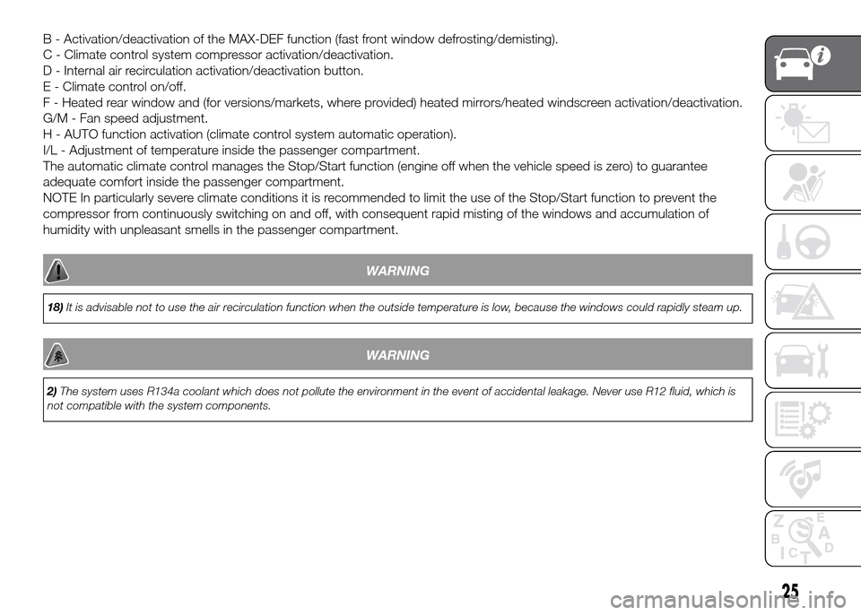 FIAT PANDA 2016 319 / 3.G Owners Manual B - Activation/deactivation of the MAX-DEF function (fast front window defrosting/demisting).
C - Climate control system compressor activation/deactivation.
D - Internal air recirculation activation/d