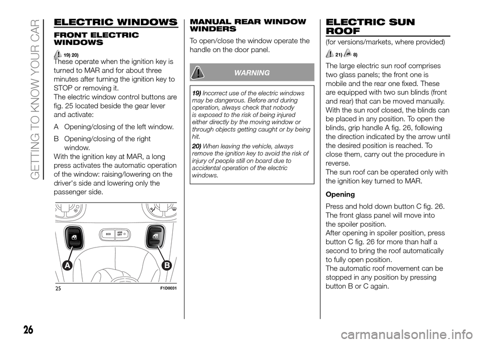 FIAT PANDA 2016 319 / 3.G Owners Manual ELECTRIC WINDOWS
FRONT ELECTRIC
WINDOWS
19) 20)These operate when the ignition key is
turned to MAR and for about three
minutes after turning the ignition key to
STOP or removing it.
The electric wind