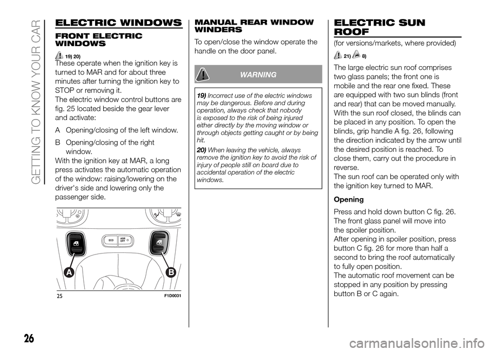FIAT PANDA 2016 319 / 3.G Owners Manual ELECTRIC WINDOWS
FRONT ELECTRIC
WINDOWS
19) 20)These operate when the ignition key is
turned to MAR and for about three
minutes after turning the ignition key to
STOP or removing it.
The electric wind FIAT PANDA 2016 319 / 3.G Owners Manual ELECTRIC WINDOWS
FRONT ELECTRIC
WINDOWS
19) 20)These operate when the ignition key is
turned to MAR and for about three
minutes after turning the ignition key to
STOP or removing it.
The electric wind