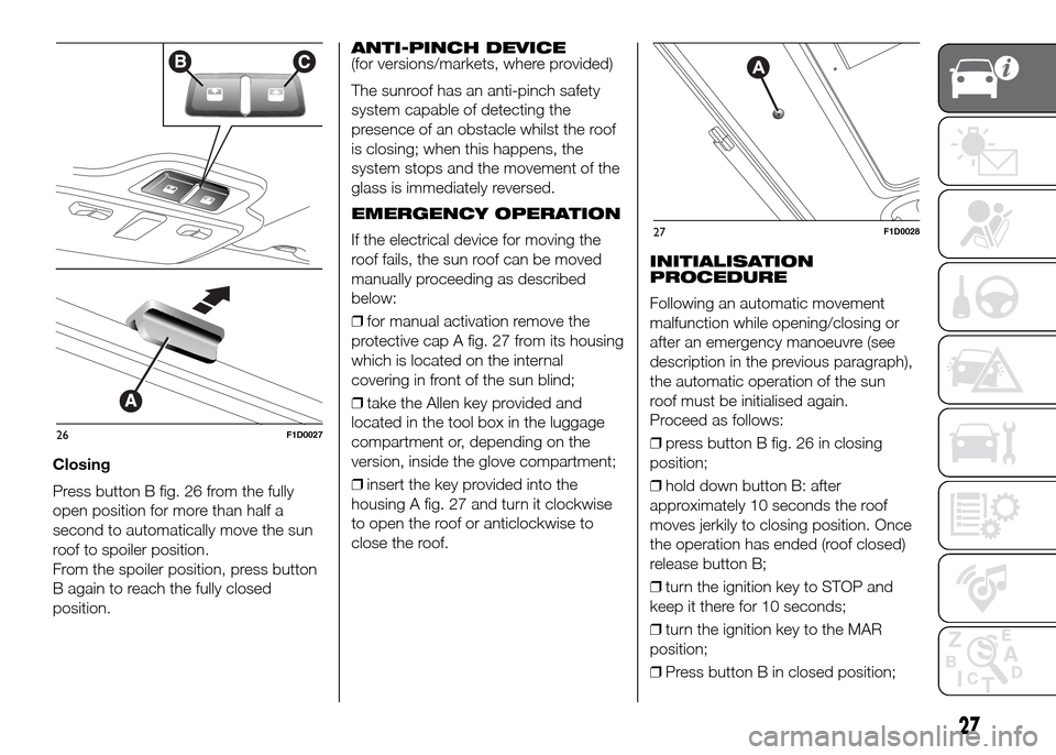 FIAT PANDA 2016 319 / 3.G Owners Manual Closing
Press button B fig. 26 from the fully
open position for more than half a
second to automatically move the sun
roof to spoiler position.
From the spoiler position, press button
B again to reach FIAT PANDA 2016 319 / 3.G Owners Manual Closing
Press button B fig. 26 from the fully
open position for more than half a
second to automatically move the sun
roof to spoiler position.
From the spoiler position, press button
B again to reach