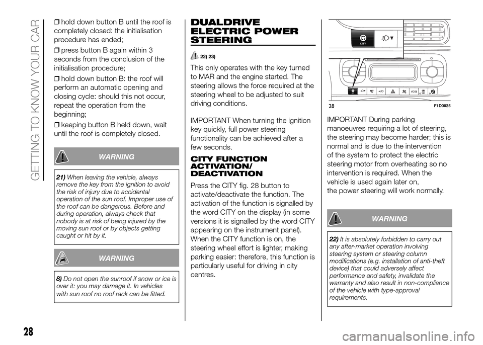 FIAT PANDA 2016 319 / 3.G Owners Manual ❒hold down button B until the roof is
completely closed: the initialisation
procedure has ended;
❒press button B again within 3
seconds from the conclusion of the
initialisation procedure;
❒hold FIAT PANDA 2016 319 / 3.G Owners Manual ❒hold down button B until the roof is
completely closed: the initialisation
procedure has ended;
❒press button B again within 3
seconds from the conclusion of the
initialisation procedure;
❒hold
