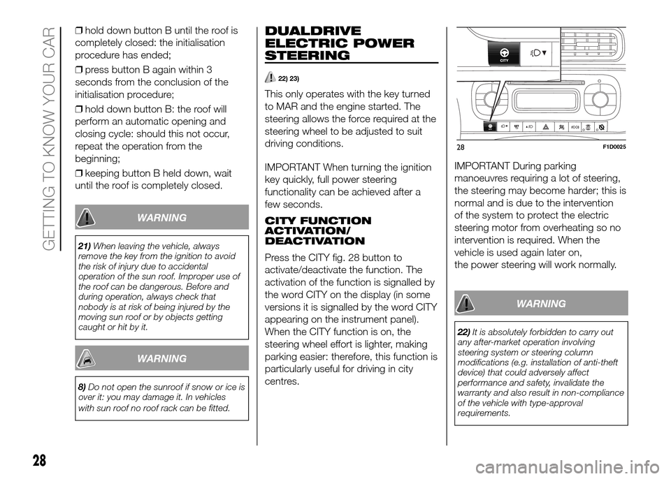 FIAT PANDA 2016 319 / 3.G User Guide ❒hold down button B until the roof is
completely closed: the initialisation
procedure has ended;
❒press button B again within 3
seconds from the conclusion of the
initialisation procedure;
❒hold