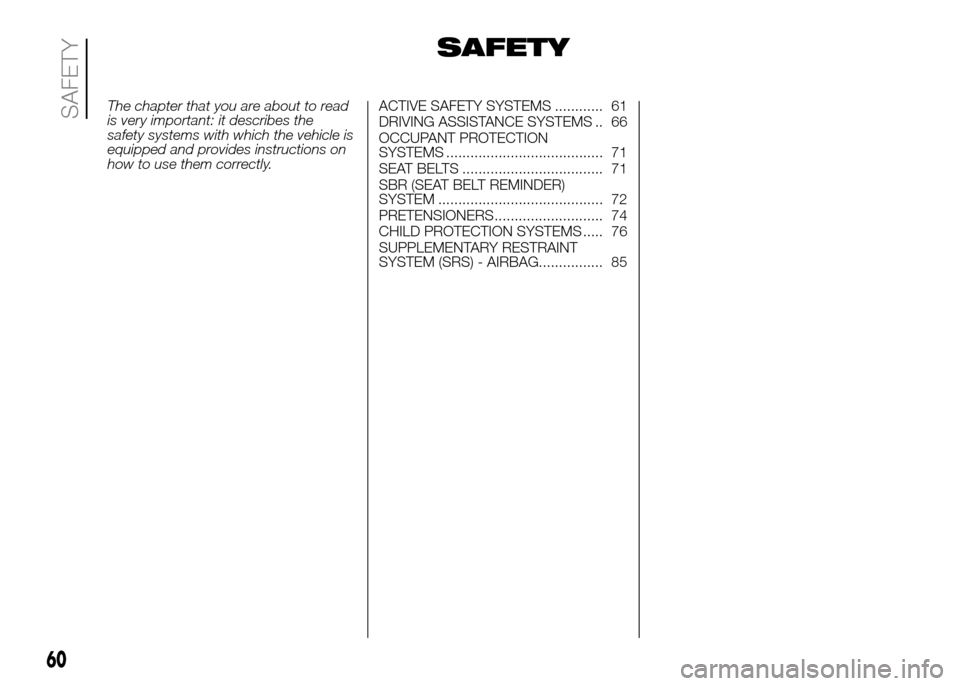 FIAT PANDA 2016 319 / 3.G Repair Manual SAFETY
The chapter that you are about to read
is very important: it describes the
safety systems with which the vehicle is
equipped and provides instructions on
how to use them correctly.ACTIVE SAFETY FIAT PANDA 2016 319 / 3.G Repair Manual SAFETY
The chapter that you are about to read
is very important: it describes the
safety systems with which the vehicle is
equipped and provides instructions on
how to use them correctly.ACTIVE SAFETY