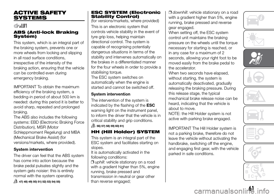 FIAT PANDA 2016 319 / 3.G Owners Manual ACTIVE SAFETY
SYSTEMS
ABS (Anti-lock Braking
System)
This system, which is an integral part of
the braking system, prevents one or
more wheels from locking and slipping
in all road surface conditions,