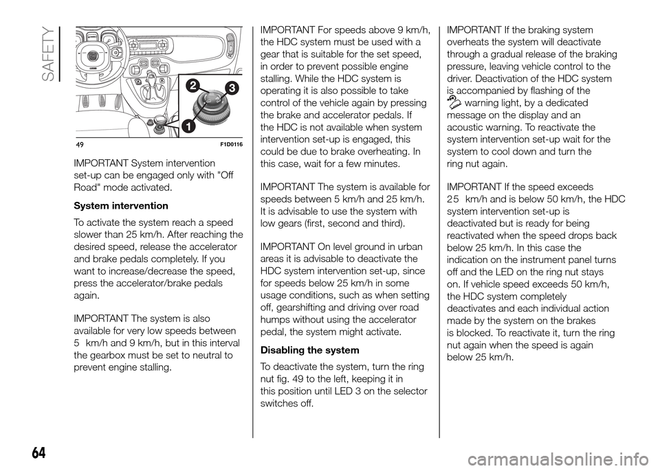 FIAT PANDA 2016 319 / 3.G Repair Manual IMPORTANT System intervention
set-up can be engaged only with "Off
Road" mode activated.
System intervention
To activate the system reach a speed
slower than 25 km/h. After reaching the
desired speed,