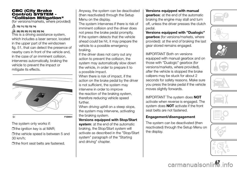 FIAT PANDA 2016 319 / 3.G Owners Manual CBC (City Brake
Control) SYSTEM -
"Collision Mitigation"
(for versions/markets, where provided)
70) 71) 72) 73) 74)
28) 29) 30) 31) 32) 33) 34)This is a driving assistance system,
which includes a las