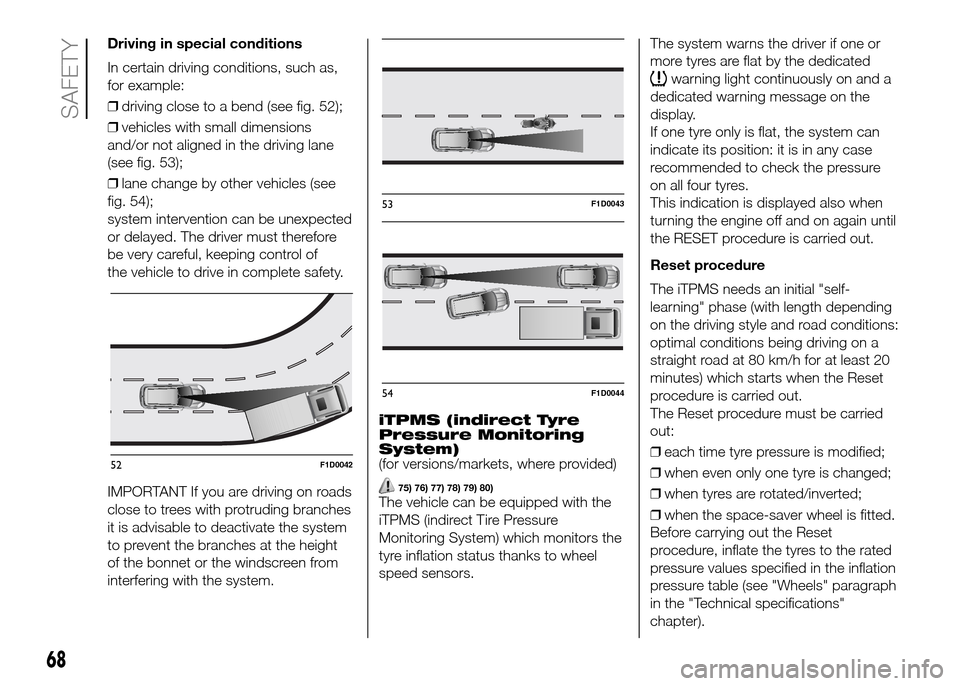FIAT PANDA 2016 319 / 3.G Owners Manual Driving in special conditions
In certain driving conditions, such as,
for example:
❒driving close to a bend (see fig. 52);
❒vehicles with small dimensions
and/or not aligned in the driving lane
(s FIAT PANDA 2016 319 / 3.G Owners Manual Driving in special conditions
In certain driving conditions, such as,
for example:
❒driving close to a bend (see fig. 52);
❒vehicles with small dimensions
and/or not aligned in the driving lane
(s