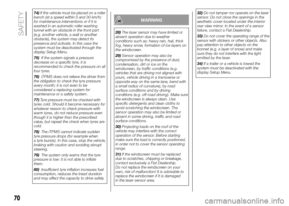 FIAT PANDA 2016 319 / 3.G Owners Manual 74)If the vehicle must be placed on a roller
bench (at a speed within 5 and 30 km/h)
for maintenance interventions or if it is
washed in an automatic roller washing
tunnel with an obstacle in the fron FIAT PANDA 2016 319 / 3.G Owners Manual 74)If the vehicle must be placed on a roller
bench (at a speed within 5 and 30 km/h)
for maintenance interventions or if it is
washed in an automatic roller washing
tunnel with an obstacle in the fron