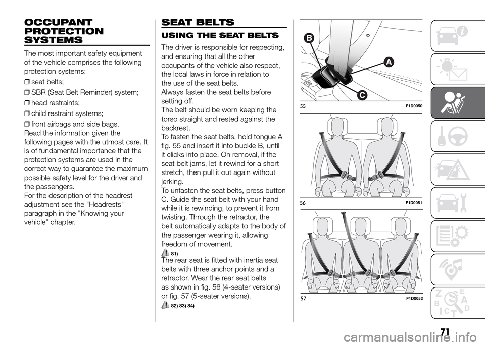 FIAT PANDA 2016 319 / 3.G Manual PDF OCCUPANT
PROTECTION
SYSTEMS
The most important safety equipment
of the vehicle comprises the following
protection systems:
❒seat belts;
❒SBR (Seat Belt Reminder) system;
❒head restraints;
❒chi FIAT PANDA 2016 319 / 3.G Manual PDF OCCUPANT
PROTECTION
SYSTEMS
The most important safety equipment
of the vehicle comprises the following
protection systems:
❒seat belts;
❒SBR (Seat Belt Reminder) system;
❒head restraints;
❒chi