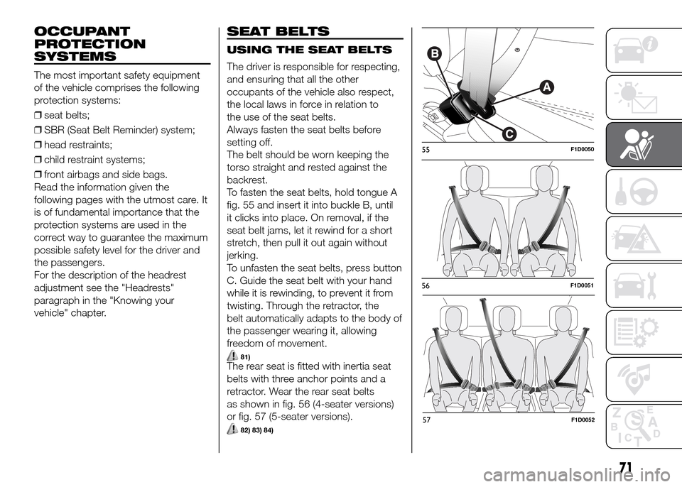 FIAT PANDA 2016 319 / 3.G Manual PDF OCCUPANT
PROTECTION
SYSTEMS
The most important safety equipment
of the vehicle comprises the following
protection systems:
❒seat belts;
❒SBR (Seat Belt Reminder) system;
❒head restraints;
❒chi