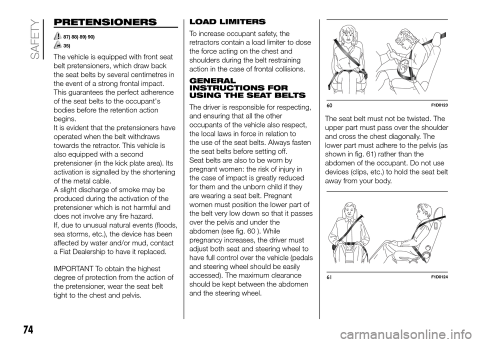 FIAT PANDA 2016 319 / 3.G Owners Manual PRETENSIONERS
87) 88) 89) 90)
35)
The vehicle is equipped with front seat
belt pretensioners, which draw back
the seat belts by several centimetres in
the event of a strong frontal impact.
This guaran