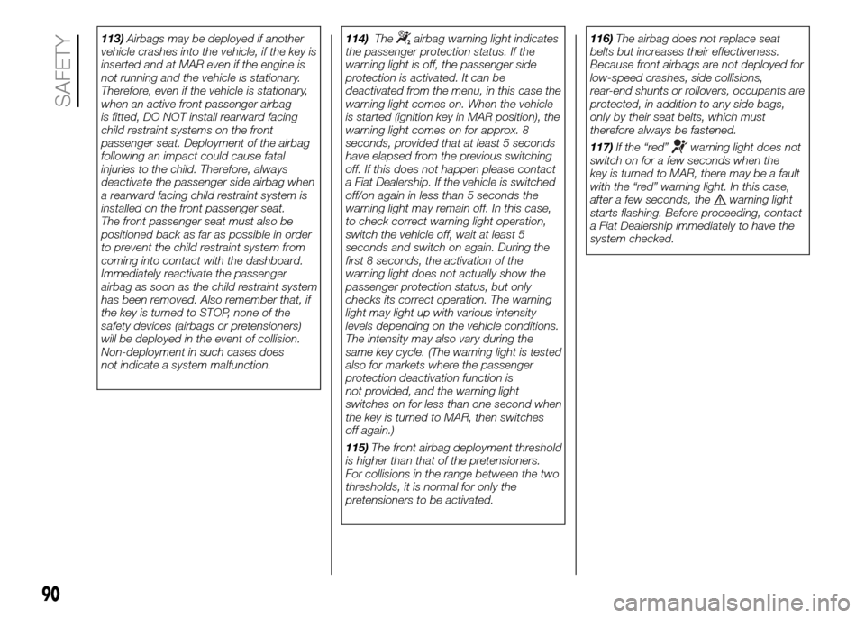 FIAT PANDA 2016 319 / 3.G Owners Manual 113)Airbags may be deployed if another
vehicle crashes into the vehicle, if the key is
inserted and at MAR even if the engine is
not running and the vehicle is stationary.
Therefore, even if the vehic FIAT PANDA 2016 319 / 3.G Owners Manual 113)Airbags may be deployed if another
vehicle crashes into the vehicle, if the key is
inserted and at MAR even if the engine is
not running and the vehicle is stationary.
Therefore, even if the vehic