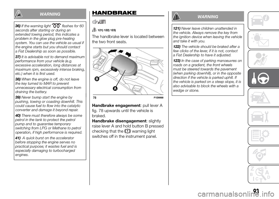 FIAT PANDA 2016 319 / 3.G Owners Manual WARNING
36)If the warning lightflashes for 60
seconds after starting or during an
extended towing period, this indicates a
problem in the glow plug pre­heating
system. You can use the vehicle as usua