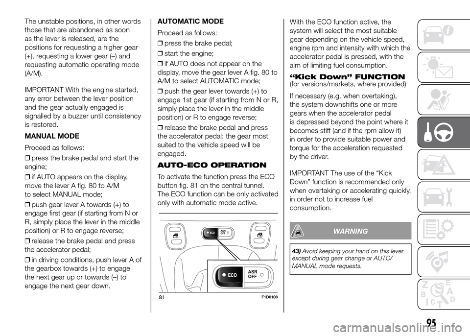 FIAT PANDA 2016 319 / 3.G Owners Manual The unstable positions, in other words
those that are abandoned as soon
as the lever is released, are the
positions for requesting a higher gear
(+), requesting a lower gear (–) and
requesting autom FIAT PANDA 2016 319 / 3.G Owners Manual The unstable positions, in other words
those that are abandoned as soon
as the lever is released, are the
positions for requesting a higher gear
(+), requesting a lower gear (–) and
requesting autom