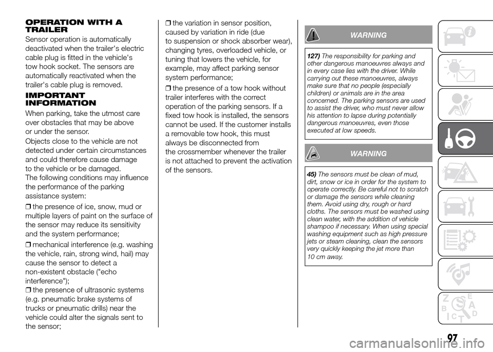 FIAT PANDA 2016 319 / 3.G Owners Manual OPERATION WITH A
TRAILER
Sensor operation is automatically
deactivated when the trailers electric
cable plug is fitted in the vehicles
tow hook socket. The sensors are
automatically reactivated when