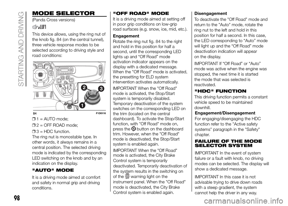 FIAT PANDA 2016 319 / 3.G Owners Manual MODE SELECTOR
(Panda Cross versions)
This device allows, using the ring nut of
the knob fig. 84 (on the central tunnel),
three vehicle response modes to be
selected according to driving style and
road FIAT PANDA 2016 319 / 3.G Owners Manual MODE SELECTOR
(Panda Cross versions)
This device allows, using the ring nut of
the knob fig. 84 (on the central tunnel),
three vehicle response modes to be
selected according to driving style and
road