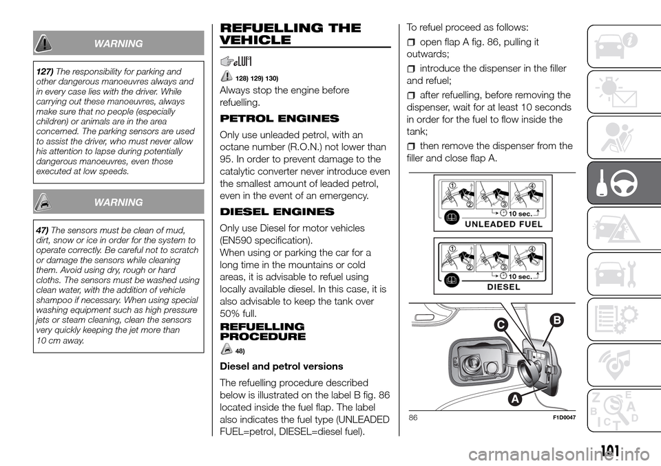 FIAT PANDA 2017 319 / 3.G Owners Manual WARNING
127)The responsibility for parking and
other dangerous manoeuvres always and
in every case lies with the driver. While
carrying out these manoeuvres, always
make sure that no people (especiall FIAT PANDA 2017 319 / 3.G Owners Manual WARNING
127)The responsibility for parking and
other dangerous manoeuvres always and
in every case lies with the driver. While
carrying out these manoeuvres, always
make sure that no people (especiall