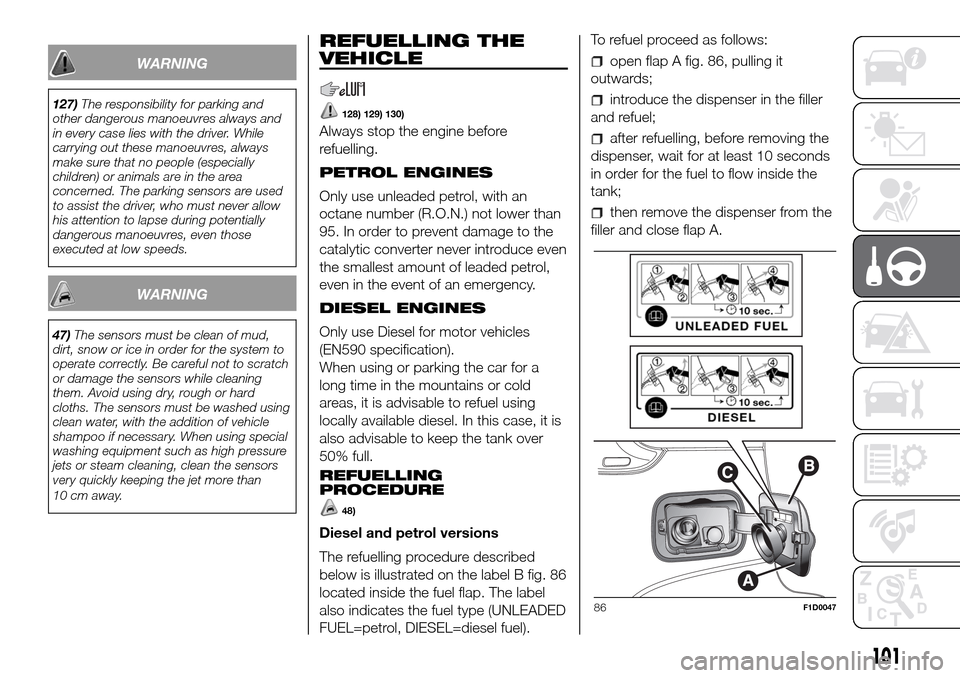 FIAT PANDA 2017 319 / 3.G Owners Manual WARNING
127)The responsibility for parking and
other dangerous manoeuvres always and
in every case lies with the driver. While
carrying out these manoeuvres, always
make sure that no people (especiall