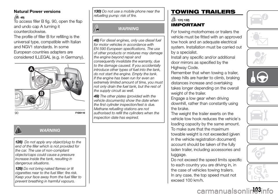 FIAT PANDA 2017 319 / 3.G Owners Manual Natural Power versions
49)To access filler B fig. 90, open the flap
and undo cap A turning it
counterclockwise.
The profile of filler B for refilling is the
universal type, compatible with Italian
and