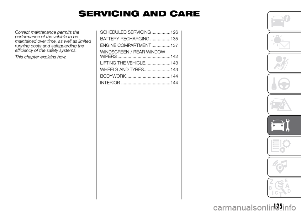 FIAT PANDA 2017 319 / 3.G Owners Manual SERVICING AND CARE
Correct maintenance permits the
performance of the vehicle to be
maintained over time, as well as limited
running costs and safeguarding the
efficiency of the safety systems.
This c FIAT PANDA 2017 319 / 3.G Owners Manual SERVICING AND CARE
Correct maintenance permits the
performance of the vehicle to be
maintained over time, as well as limited
running costs and safeguarding the
efficiency of the safety systems.
This c