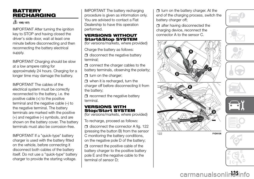FIAT PANDA 2017 319 / 3.G Owners Manual BATTERY
RECHARGING
156) 157)
IMPORTANT After turning the ignition
key to STOP and having closed the
drivers side door, wait at least one
minute before disconnecting and then
reconnecting the battery 