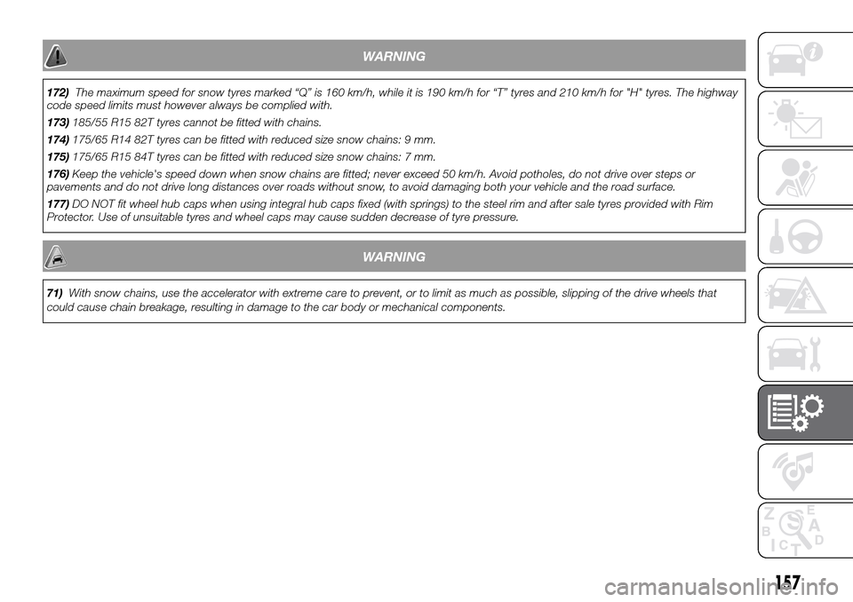 FIAT PANDA 2017 319 / 3.G Owners Manual WARNING
172)The maximum speed for snow tyres marked “Q” is 160 km/h, while it is 190 km/h for “T” tyres and 210 km/h for "H" tyres. The highway
code speed limits must however always be complie FIAT PANDA 2017 319 / 3.G Owners Manual WARNING
172)The maximum speed for snow tyres marked “Q” is 160 km/h, while it is 190 km/h for “T” tyres and 210 km/h for "H" tyres. The highway
code speed limits must however always be complie
