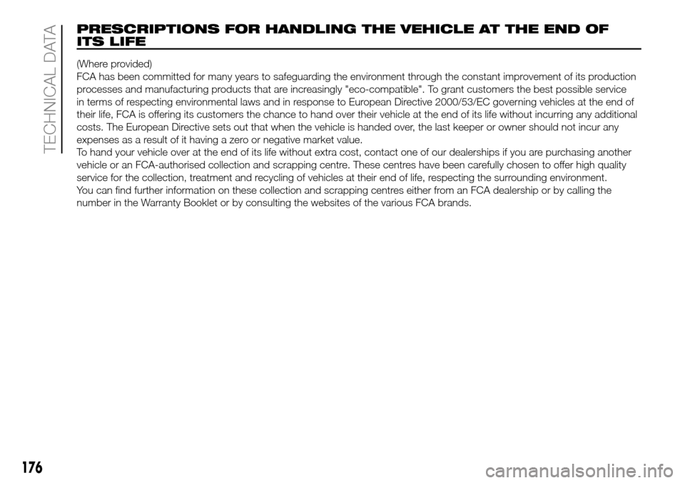 FIAT PANDA 2017 319 / 3.G Owners Manual PRESCRIPTIONS FOR HANDLING THE VEHICLE AT THE END OF
ITS LIFE
(Where provided)
FCA has been committed for many years to safeguarding the environment through the constant improvement of its production
FIAT PANDA 2017 319 / 3.G Owners Manual PRESCRIPTIONS FOR HANDLING THE VEHICLE AT THE END OF
ITS LIFE
(Where provided)
FCA has been committed for many years to safeguarding the environment through the constant improvement of its production