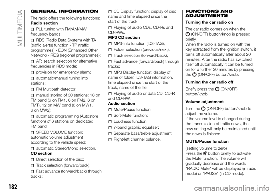 FIAT PANDA 2017 319 / 3.G Owners Manual GENERAL INFORMATION
The radio offers the following functions:
Radio section
PLL tuning with FM/AM/MW
frequency bands;
RDS (Radio Data System) with TA
(traffic alerts) function - TP (traffic
programmes FIAT PANDA 2017 319 / 3.G Owners Manual GENERAL INFORMATION
The radio offers the following functions:
Radio section
PLL tuning with FM/AM/MW
frequency bands;
RDS (Radio Data System) with TA
(traffic alerts) function - TP (traffic
programmes