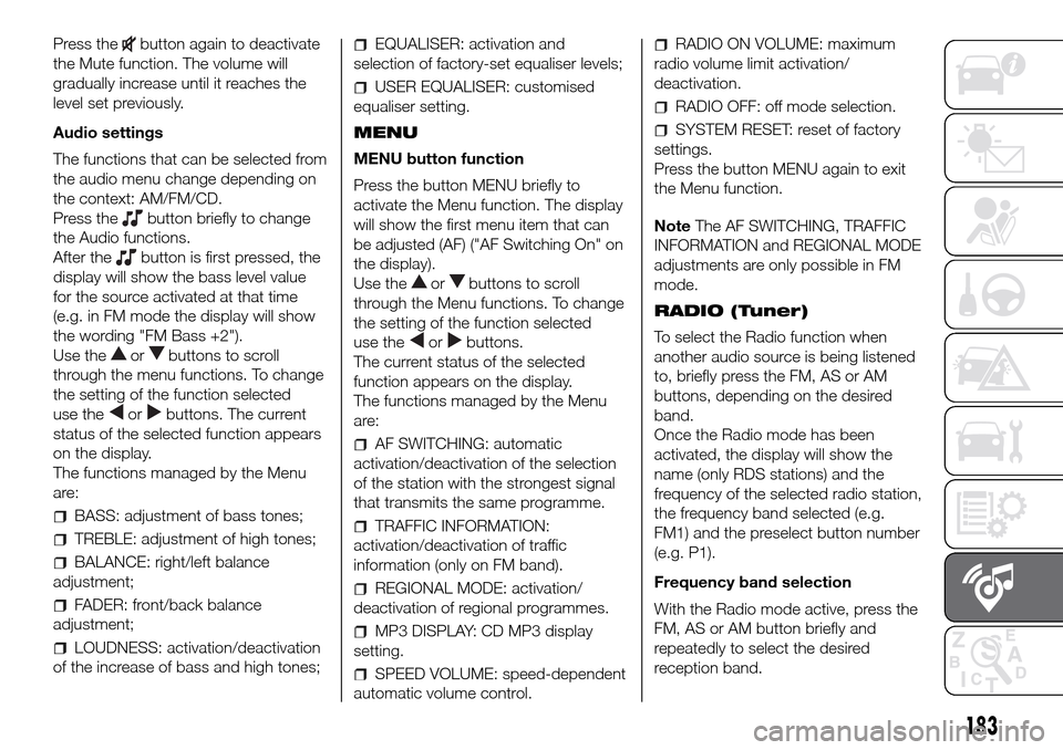 FIAT PANDA 2017 319 / 3.G Owners Manual Press thebutton again to deactivate
the Mute function. The volume will
gradually increase until it reaches the
level set previously.
Audio settings
The functions that can be selected from
the audio me FIAT PANDA 2017 319 / 3.G Owners Manual Press thebutton again to deactivate
the Mute function. The volume will
gradually increase until it reaches the
level set previously.
Audio settings
The functions that can be selected from
the audio me