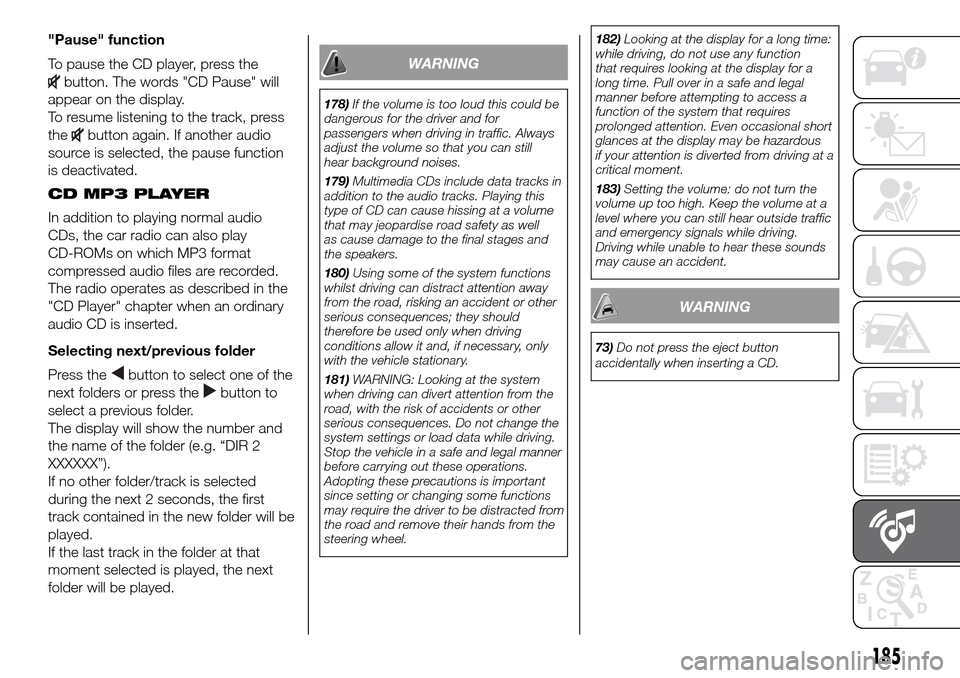 FIAT PANDA 2017 319 / 3.G Owners Manual "Pause" function
To pause the CD player, press the
button. The words "CD Pause" will
appear on the display.
To resume listening to the track, press
the
button again. If another audio
source is selecte