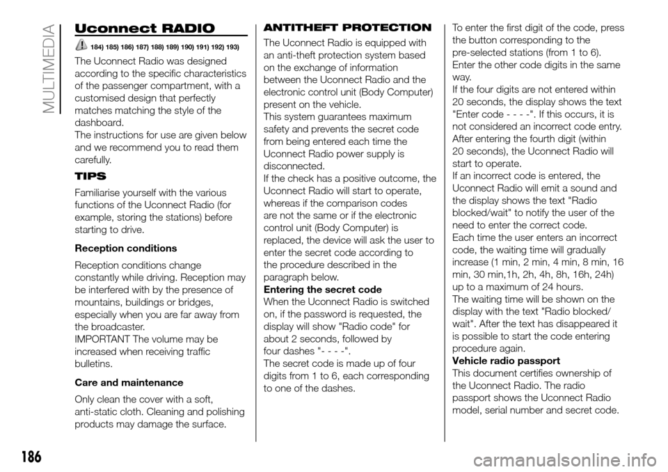 FIAT PANDA 2017 319 / 3.G Owners Manual Uconnect RADIO
184) 185) 186) 187) 188) 189) 190) 191) 192) 193)
The Uconnect Radio was designed
according to the specific characteristics
of the passenger compartment, with a
customised design that p FIAT PANDA 2017 319 / 3.G Owners Manual Uconnect RADIO
184) 185) 186) 187) 188) 189) 190) 191) 192) 193)
The Uconnect Radio was designed
according to the specific characteristics
of the passenger compartment, with a
customised design that p