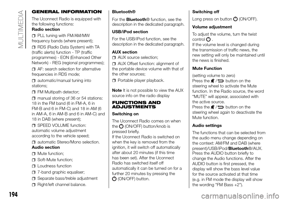FIAT PANDA 2017 319 / 3.G Owners Manual GENERAL INFORMATION
The Uconnect Radio is equipped with
the following functions:
Radio section
PLL tuning with FM/AM/MW
frequency bands (where present);
RDS (Radio Data System) with TA
(traffic alerts FIAT PANDA 2017 319 / 3.G Owners Manual GENERAL INFORMATION
The Uconnect Radio is equipped with
the following functions:
Radio section
PLL tuning with FM/AM/MW
frequency bands (where present);
RDS (Radio Data System) with TA
(traffic alerts
