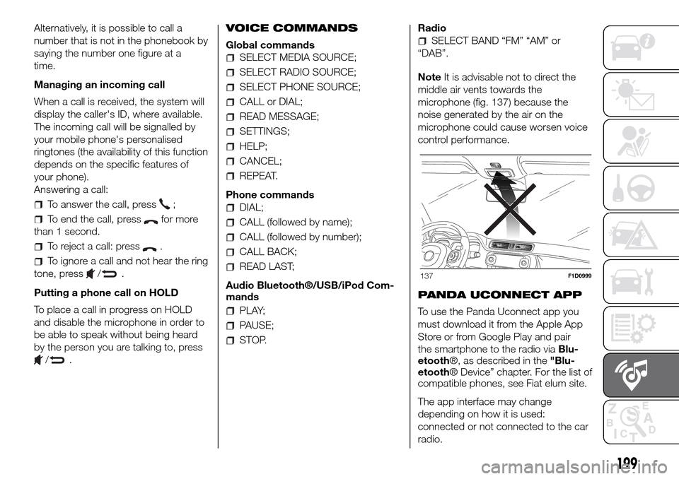 FIAT PANDA 2017 319 / 3.G Owners Manual Alternatively, it is possible to call a
number that is not in the phonebook by
saying the number one figure at a
time.
Managing an incoming call
When a call is received, the system will
display the ca FIAT PANDA 2017 319 / 3.G Owners Manual Alternatively, it is possible to call a
number that is not in the phonebook by
saying the number one figure at a
time.
Managing an incoming call
When a call is received, the system will
display the ca