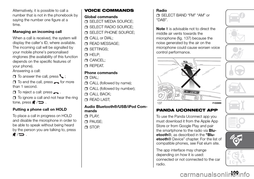FIAT PANDA 2017 319 / 3.G Owners Manual Alternatively, it is possible to call a
number that is not in the phonebook by
saying the number one figure at a
time.
Managing an incoming call
When a call is received, the system will
display the ca