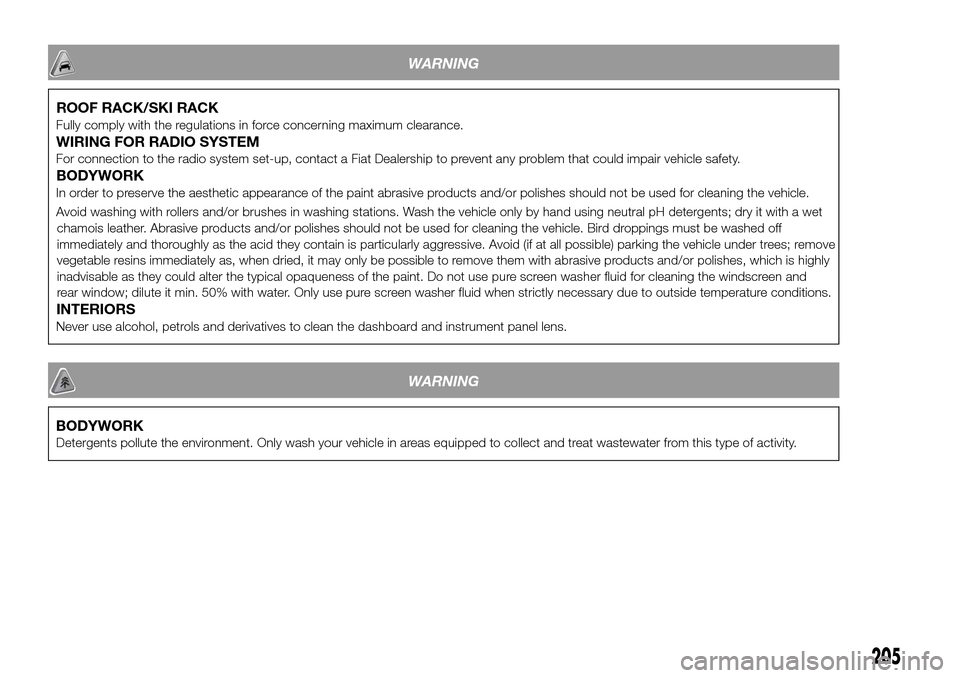 FIAT PANDA 2017 319 / 3.G Owners Manual WARNING
ROOF RACK/SKI RACK
Fully comply with the regulations in force concerning maximum clearance.
WIRING FOR RADIO SYSTEM
For connection to the radio system set-up, contact a Fiat Dealership to prev