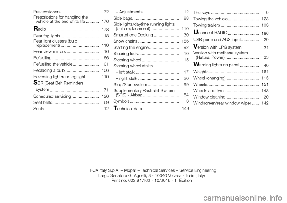 FIAT PANDA 2017 319 / 3.G User Guide Pre-tensioners................................ 72
Prescriptions for handling the
vehicle at the end of its life ........... 176
Radio
............................................ 178
Rear fog lights .