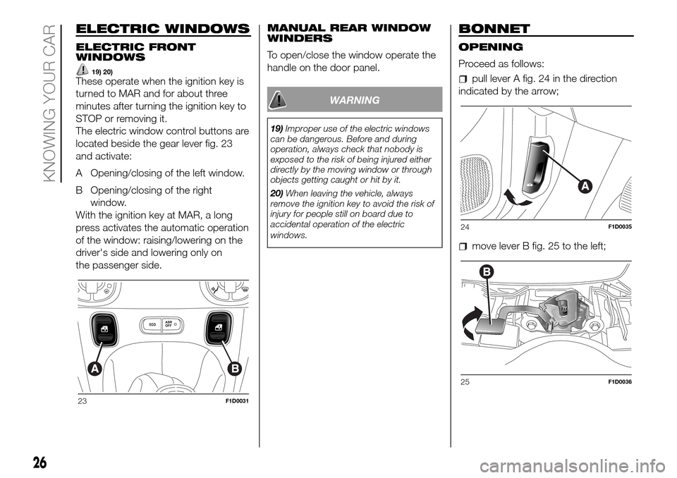 FIAT PANDA 2017 319 / 3.G Owners Manual ELECTRIC WINDOWS
ELECTRIC FRONT
WINDOWS
19) 20)These operate when the ignition key is
turned to MAR and for about three
minutes after turning the ignition key to
STOP or removing it.
The electric wind FIAT PANDA 2017 319 / 3.G Owners Manual ELECTRIC WINDOWS
ELECTRIC FRONT
WINDOWS
19) 20)These operate when the ignition key is
turned to MAR and for about three
minutes after turning the ignition key to
STOP or removing it.
The electric wind