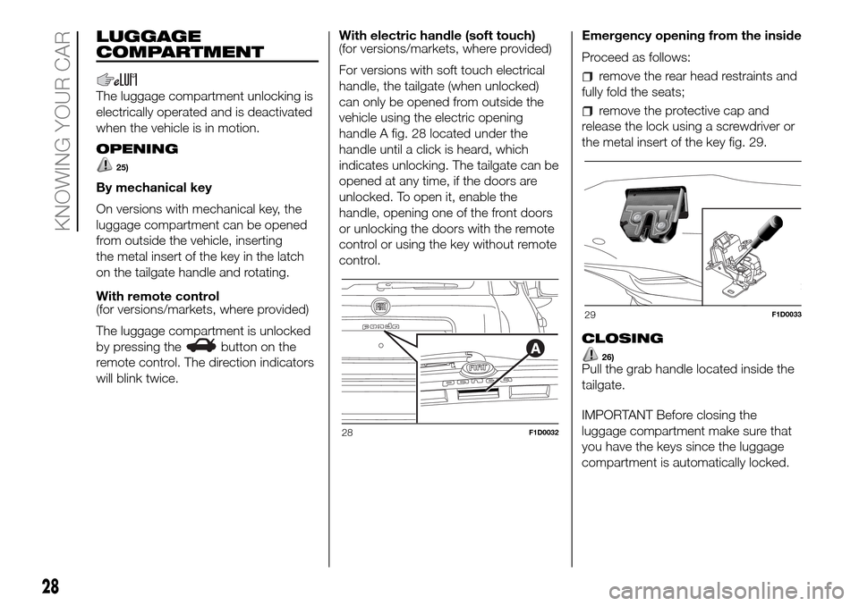 FIAT PANDA 2017 319 / 3.G Owners Manual LUGGAGE
COMPARTMENT
The luggage compartment unlocking is
electrically operated and is deactivated
when the vehicle is in motion.
OPENING
25)
By mechanical key
On versions with mechanical key, the
lugg