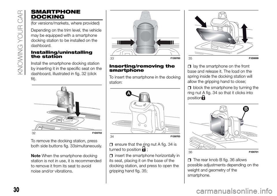 FIAT PANDA 2017 319 / 3.G Owners Manual SMARTPHONE
DOCKING
(for versions/markets, where provided)
Depending on the trim level, the vehicle
may be equipped with a smartphone
docking station to be installed on the
dashboard.
Installing/uninst