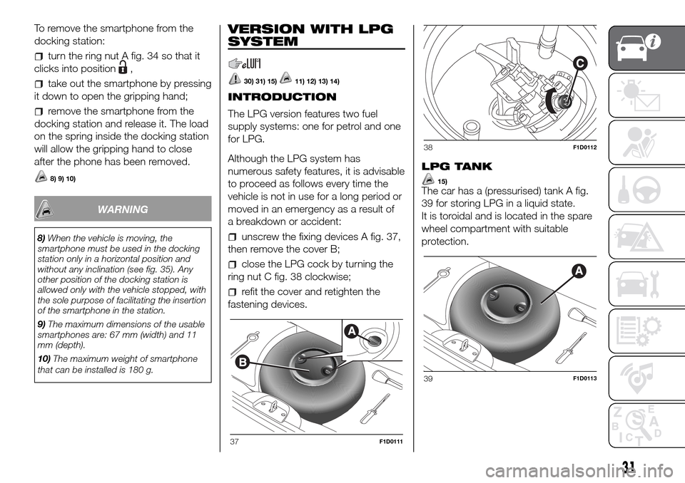 FIAT PANDA 2017 319 / 3.G User Guide To remove the smartphone from the
docking station:
turn the ring nut A fig. 34 so that it
clicks into position
,
take out the smartphone by pressing
it down to open the gripping hand;
remove the smart