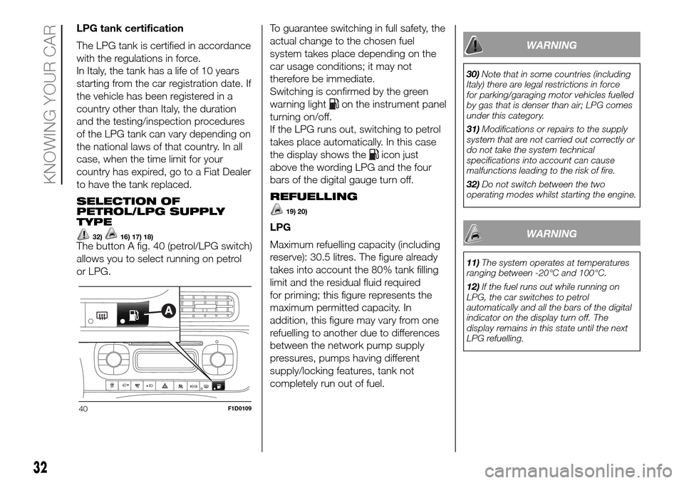 FIAT PANDA 2017 319 / 3.G Owners Manual LPG tank certification
The LPG tank is certified in accordance
with the regulations in force.
In Italy, the tank has a life of 10 years
starting from the car registration date. If
the vehicle has been FIAT PANDA 2017 319 / 3.G Owners Manual LPG tank certification
The LPG tank is certified in accordance
with the regulations in force.
In Italy, the tank has a life of 10 years
starting from the car registration date. If
the vehicle has been