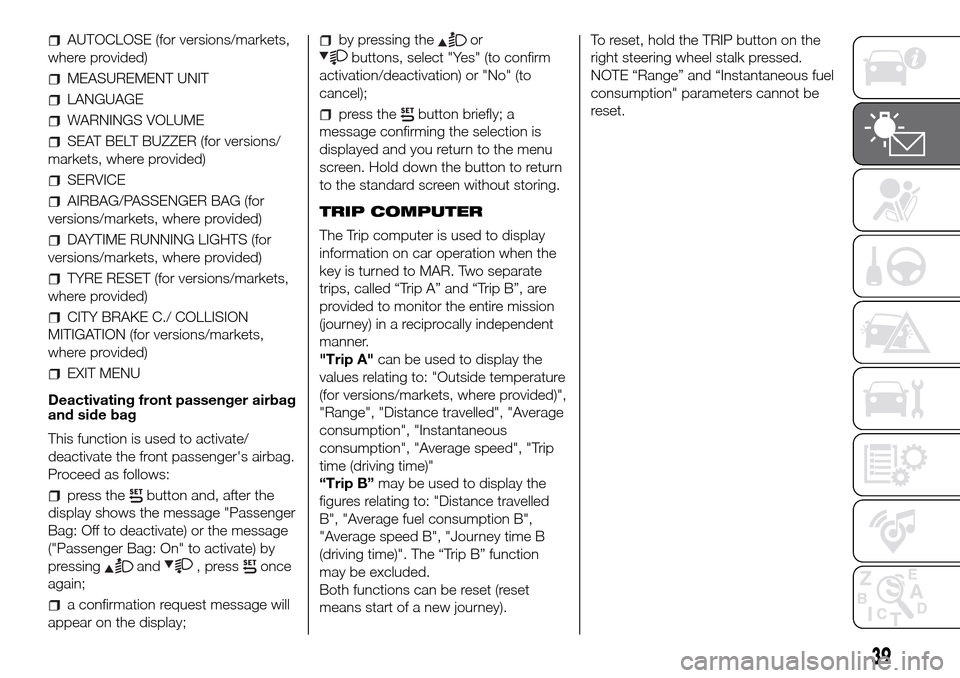 FIAT PANDA 2017 319 / 3.G Service Manual AUTOCLOSE (for versions/markets,
where provided)
MEASUREMENT UNIT
LANGUAGE
WARNINGS VOLUME
SEAT BELT BUZZER (for versions/
markets, where provided)
SERVICE
AIRBAG/PASSENGER BAG (for
versions/markets, 