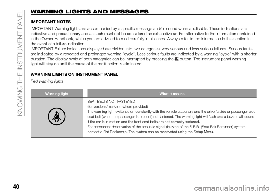 FIAT PANDA 2017 319 / 3.G Owners Manual WARNING LIGHTS AND MESSAGES
IMPORTANT NOTES
IMPORTANT Warning lights are accompanied by a specific message and/or sound when applicable. These indications are
indicative and precautionary and as such 