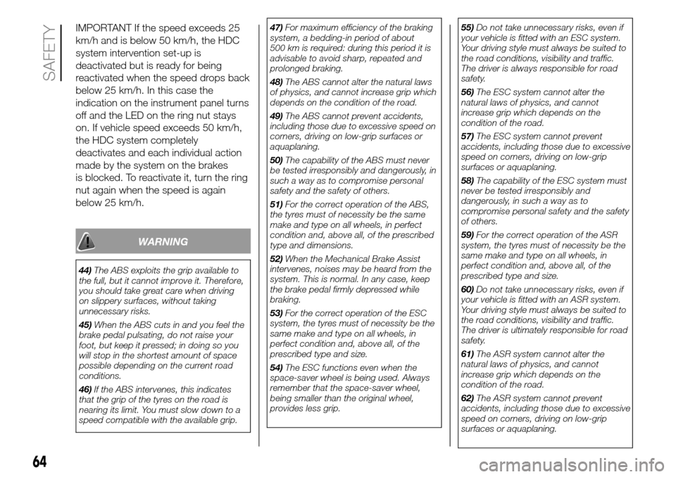 FIAT PANDA 2017 319 / 3.G Owners Manual IMPORTANT If the speed exceeds 25
km/h and is below 50 km/h, the HDC
system intervention set-up is
deactivated but is ready for being
reactivated when the speed drops back
below 25 km/h. In this case 