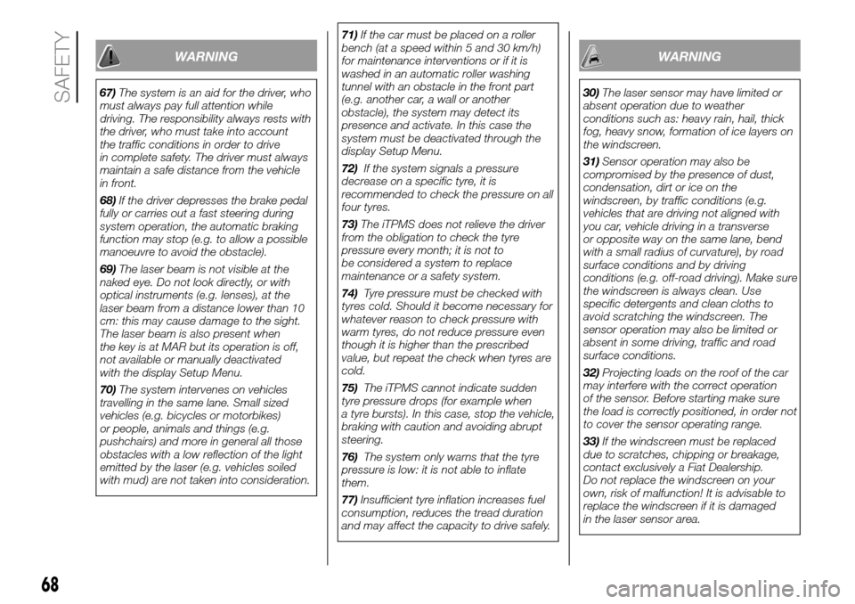FIAT PANDA 2017 319 / 3.G Owners Manual WARNING
67)The system is an aid for the driver, who
must always pay full attention while
driving. The responsibility always rests with
the driver, who must take into account
the traffic conditions in FIAT PANDA 2017 319 / 3.G Owners Manual WARNING
67)The system is an aid for the driver, who
must always pay full attention while
driving. The responsibility always rests with
the driver, who must take into account
the traffic conditions in