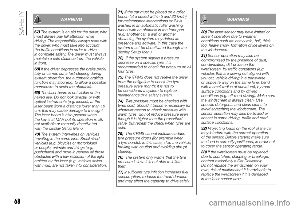 FIAT PANDA 2017 319 / 3.G Owners Manual WARNING
67)The system is an aid for the driver, who
must always pay full attention while
driving. The responsibility always rests with
the driver, who must take into account
the traffic conditions in 