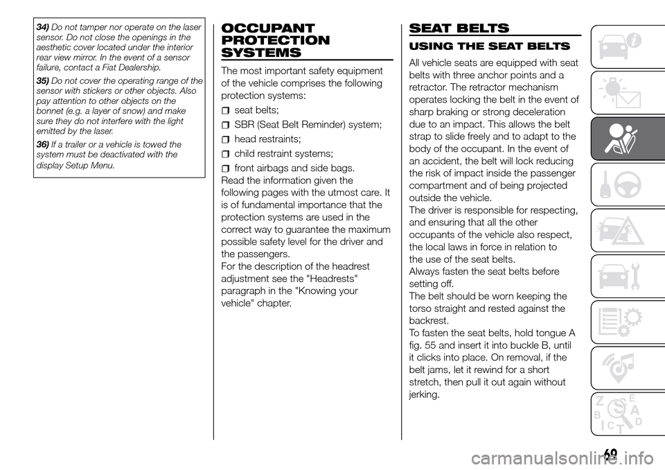 FIAT PANDA 2017 319 / 3.G Owners Manual 34)Do not tamper nor operate on the laser
sensor. Do not close the openings in the
aesthetic cover located under the interior
rear view mirror. In the event of a sensor
failure, contact a Fiat Dealers