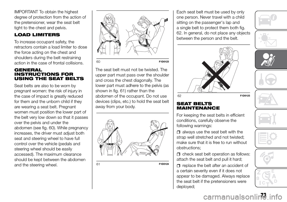 FIAT PANDA 2017 319 / 3.G Manual PDF IMPORTANT To obtain the highest
degree of protection from the action of
the pretensioner, wear the seat belt
tight to the chest and pelvis.
LOAD LIMITERS
To increase occupant safety, the
retractors co FIAT PANDA 2017 319 / 3.G Manual PDF IMPORTANT To obtain the highest
degree of protection from the action of
the pretensioner, wear the seat belt
tight to the chest and pelvis.
LOAD LIMITERS
To increase occupant safety, the
retractors co