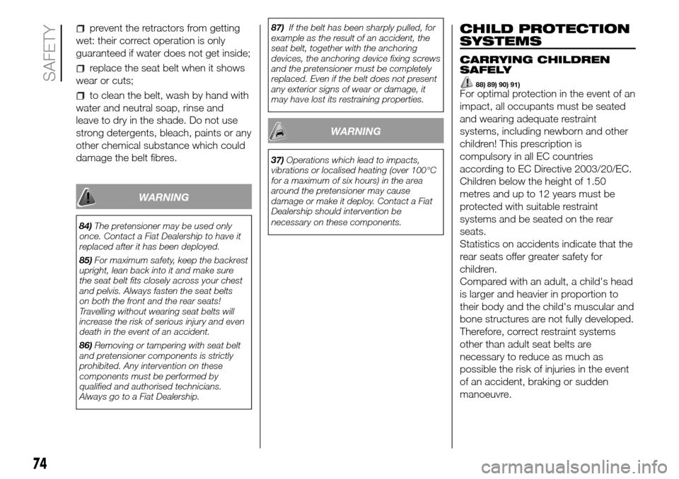 FIAT PANDA 2017 319 / 3.G Manual PDF prevent the retractors from getting
wet: their correct operation is only
guaranteed if water does not get inside;
replace the seat belt when it shows
wear or cuts;
to clean the belt, wash by hand with FIAT PANDA 2017 319 / 3.G Manual PDF prevent the retractors from getting
wet: their correct operation is only
guaranteed if water does not get inside;
replace the seat belt when it shows
wear or cuts;
to clean the belt, wash by hand with