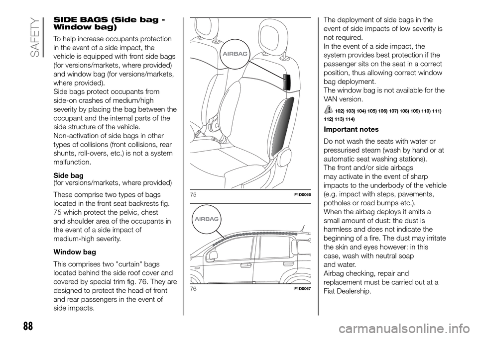 FIAT PANDA 2017 319 / 3.G User Guide SIDE BAGS (Side bag -
Window bag)
To help increase occupants protection
in the event of a side impact, the
vehicle is equipped with front side bags
(for versions/markets, where provided)
and window ba